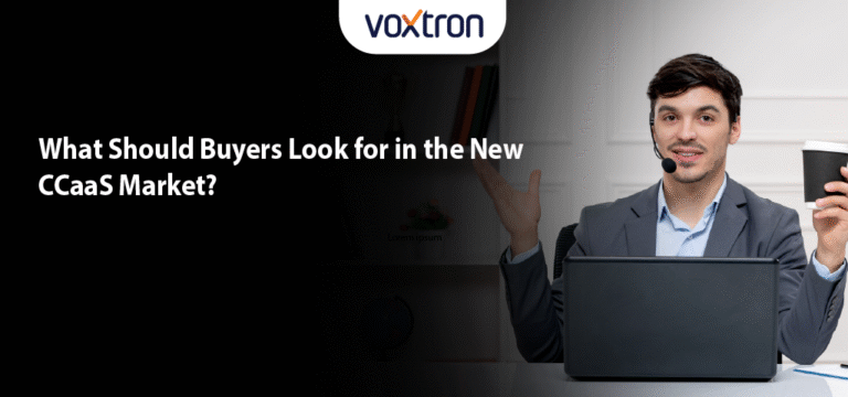 What Should Buyers Look for in the New CCaaS Market?