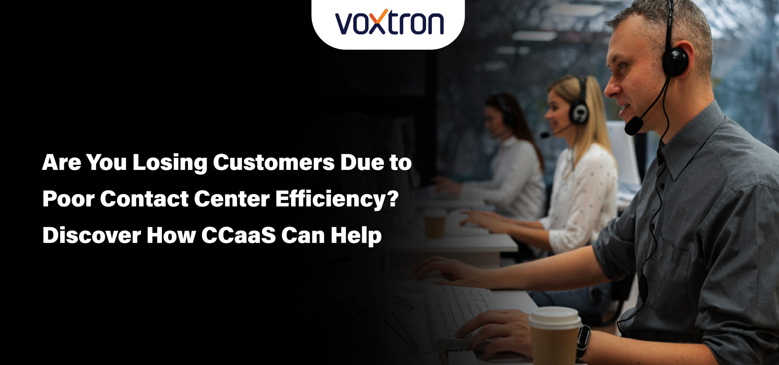 Are You Losing Customers Due to Poor Contact Center Efficiency? Discover How CCaaS Can Help