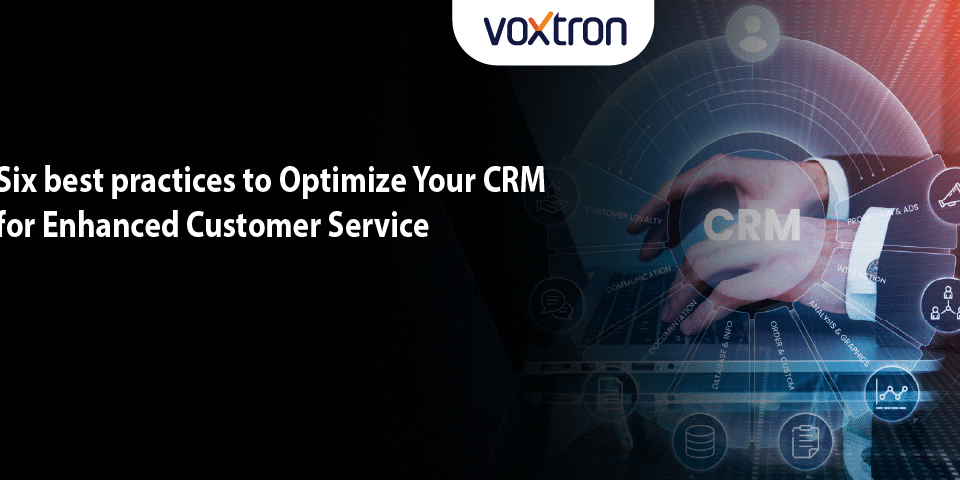 Six best practices to Optimize Your CRM for Enhanced Customer Service