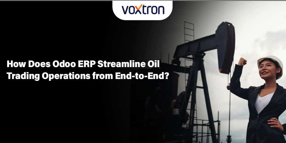How Does Odoo ERP Streamline Oil Trading Operations from End-to-End?
