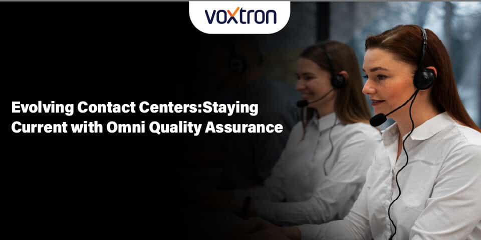 Evolving Contact Centers: Staying Current With Omni Quality Assurance