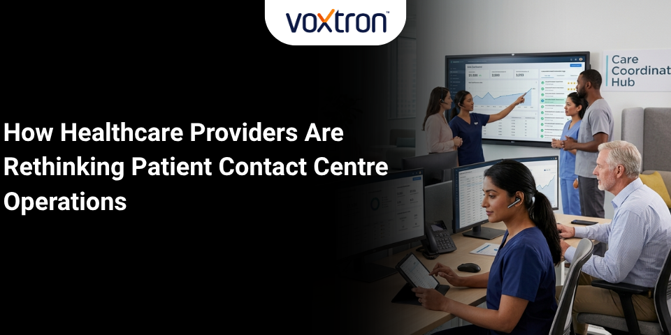 How Healthcare Providers Are Rethinking Patient Contact Centre Operations